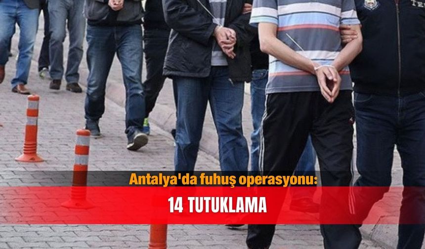 Antalya'da fuhuş operasyonu: 14 tutuklama