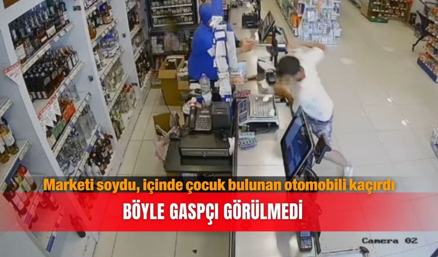Marketi soydu, içinde çocuk bulunan otomobili kaçırdı: Böyle gaspçı görülmedi