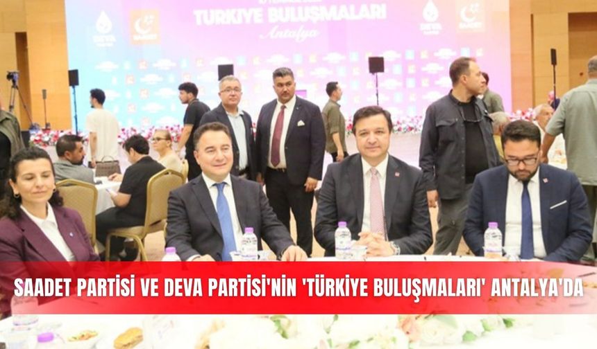 Saadet Partisi ve DEVA Partisi'nin 'Türkiye Buluşmaları' Antalya'da