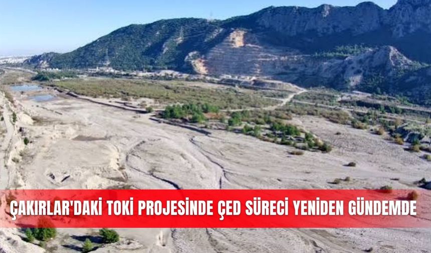 Çakırlar'daki TOKİ projesinde ÇED süreci yeniden gündemde