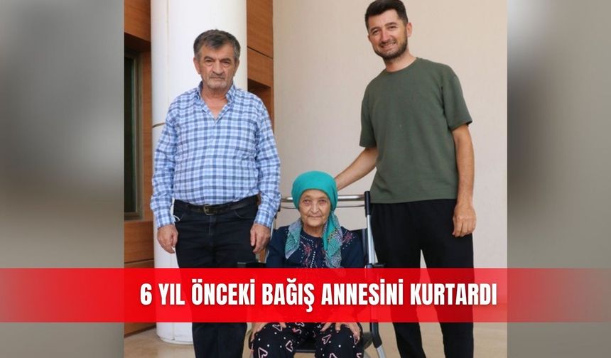 6 yıl önceki bağış annesini kurtardı