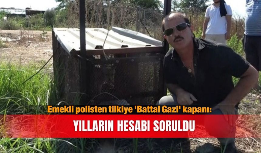 Emekli polisten tilkiye 'Battal Gazi' kapanı: Yılların hesabı soruldu