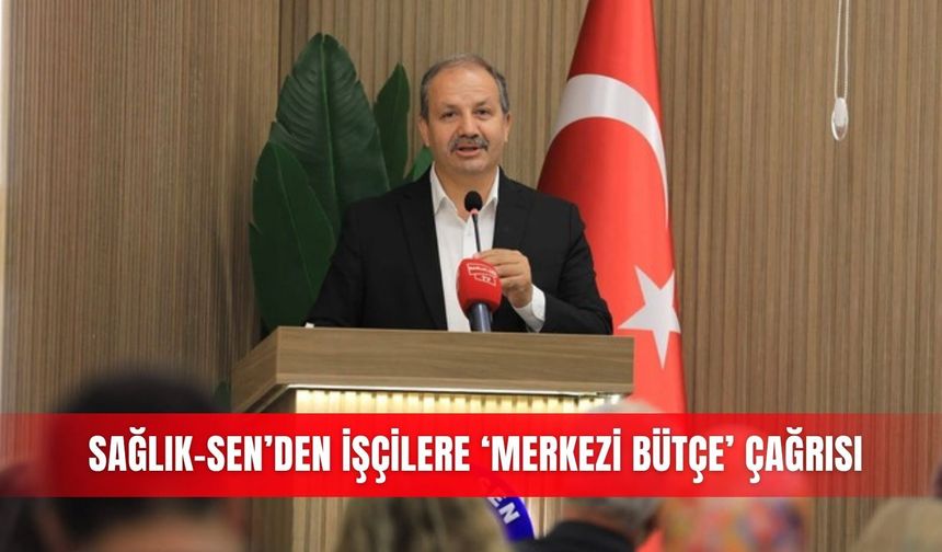 Sağlık-Sen’den işçilere ‘merkezi bütçe’ çağrısı