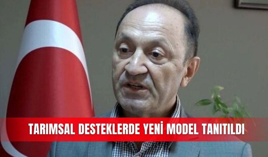 Tarımsal desteklerde yeni model tanıtıldı