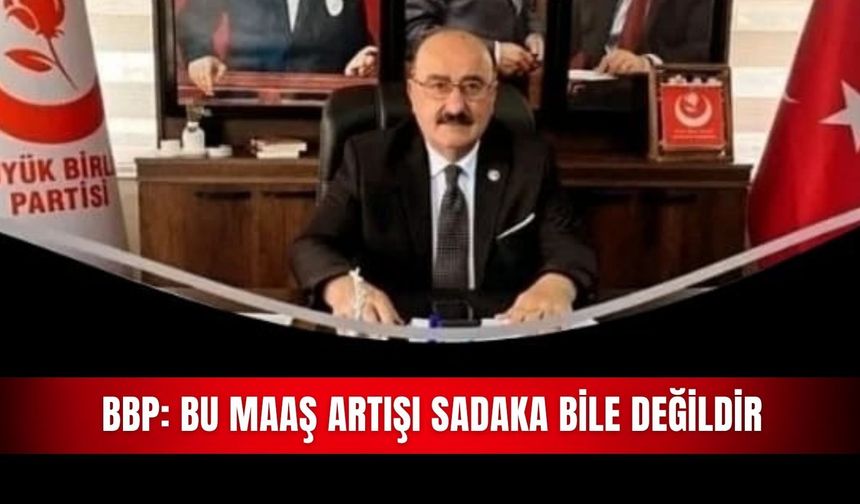 BBP: Bu maaş artışı sadaka bile değildir