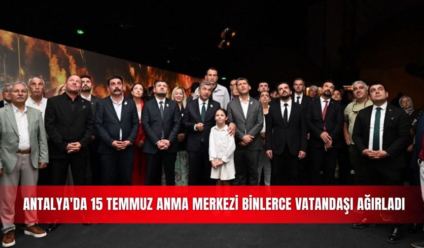 Antalya'da 15 Temmuz Anma Merkezi binlerce vatandaşı ağırladı