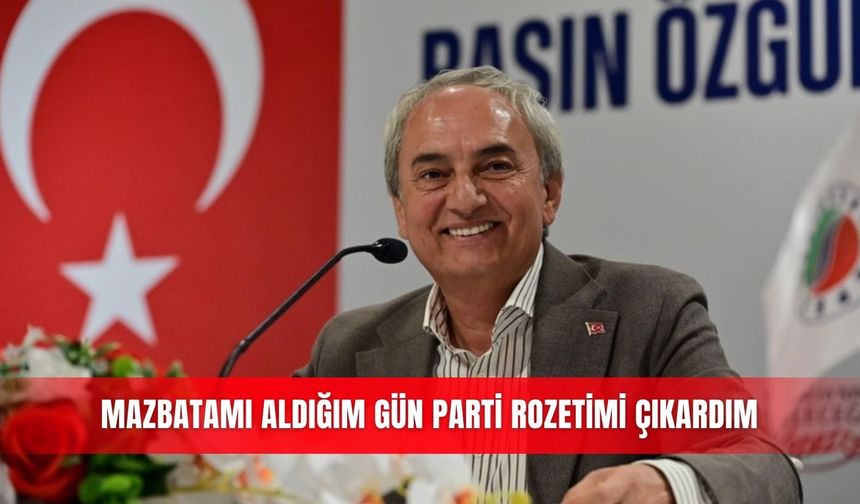 Mazbatamı aldığım gün parti rozetimi çıkardım