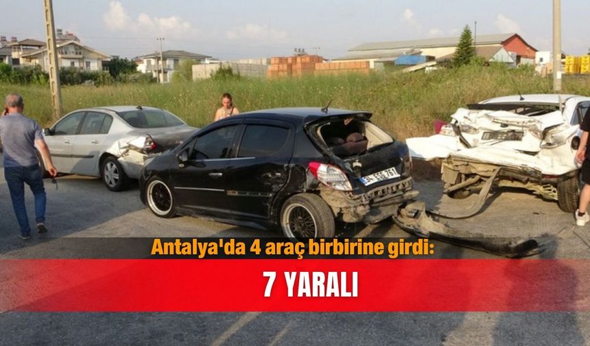 Antalya'da 4 araç birbirine girdi: 7 yaralı
