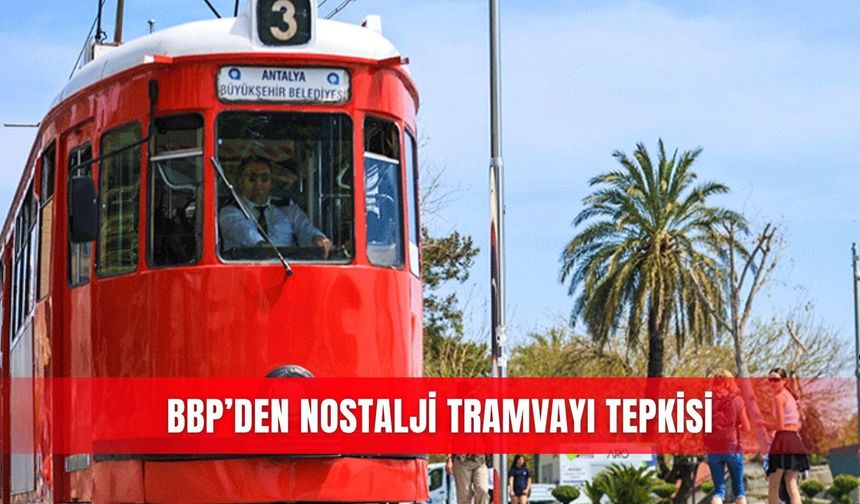 BBP’den nostalji tramvayı tepkisi