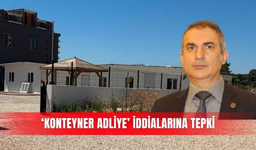 ‘Konteyner adliye’ iddialarına tepki