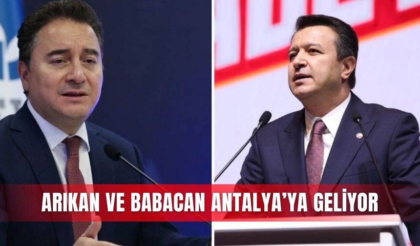 Arıkan ve Babacan Antalya’ya geliyor