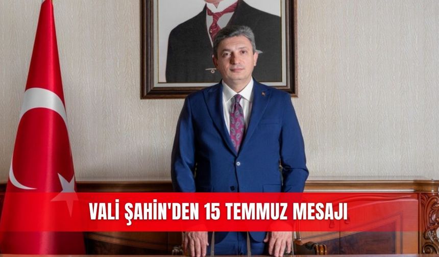 Vali Şahin'den 15 Temmuz mesajı