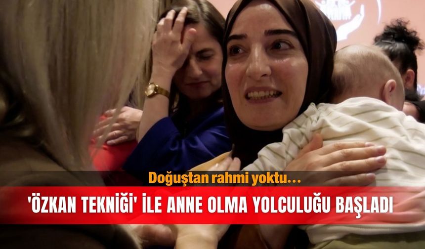 Doğuştan rahmi yoktu... 'Özkan Tekniği' ile anne olma yolculuğu başladı