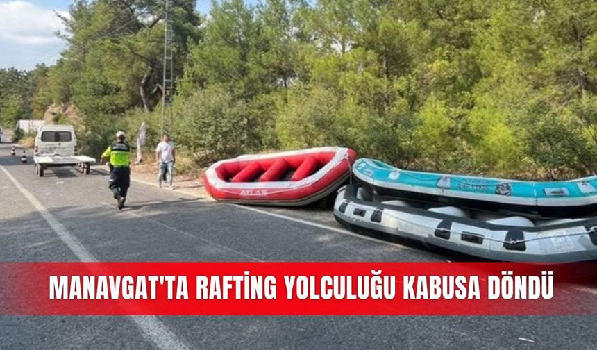 Manavgat'ta rafting yolculuğu kabusa döndü