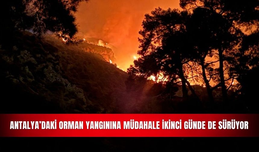 Antalya'daki orman yangınına müdahale ikinci günde de sürüyor