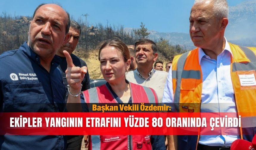 Başkan Vekili Özdemir: Ekipler yangının etrafını yüzde 80 oranında çevirdi