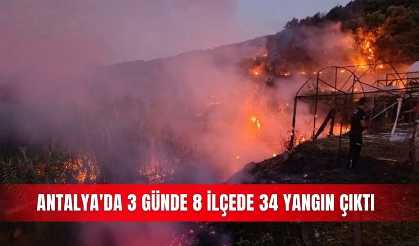 Antalya'da 3 günde 8 ilçede 34 yangın çıktı