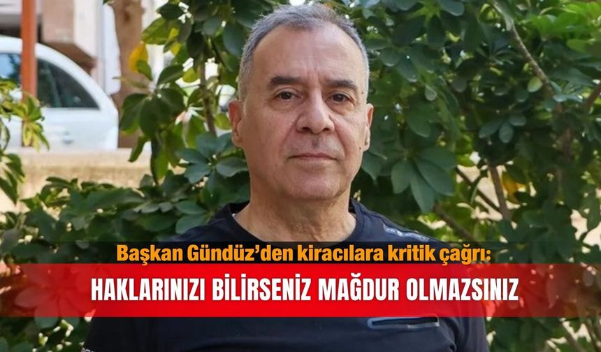 Başkan Gündüz’den kiracılara kritik çağrı: Haklarınızı bilirseniz mağdur olmazsınız