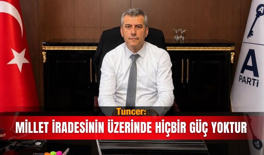 Tuncer: Millet iradesinin üzerinde hiçbir güç yoktur