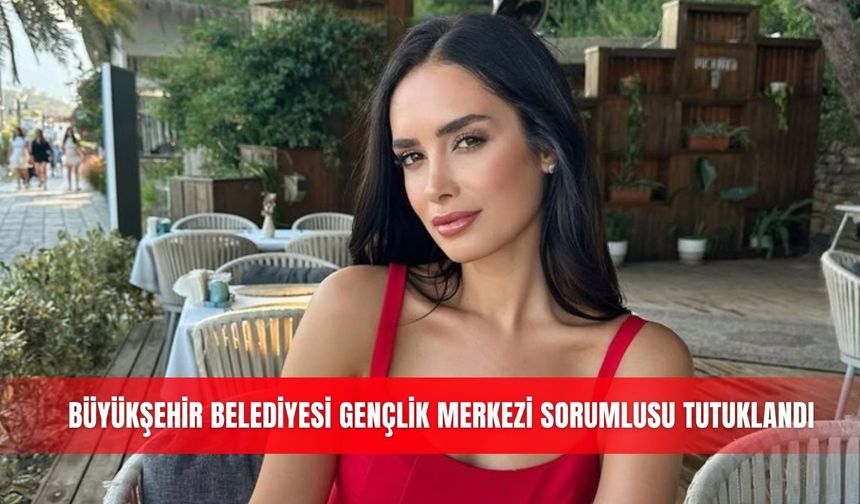Büyükşehir Belediyesi Gençlik Merkezi Sorumlusu tutuklandı