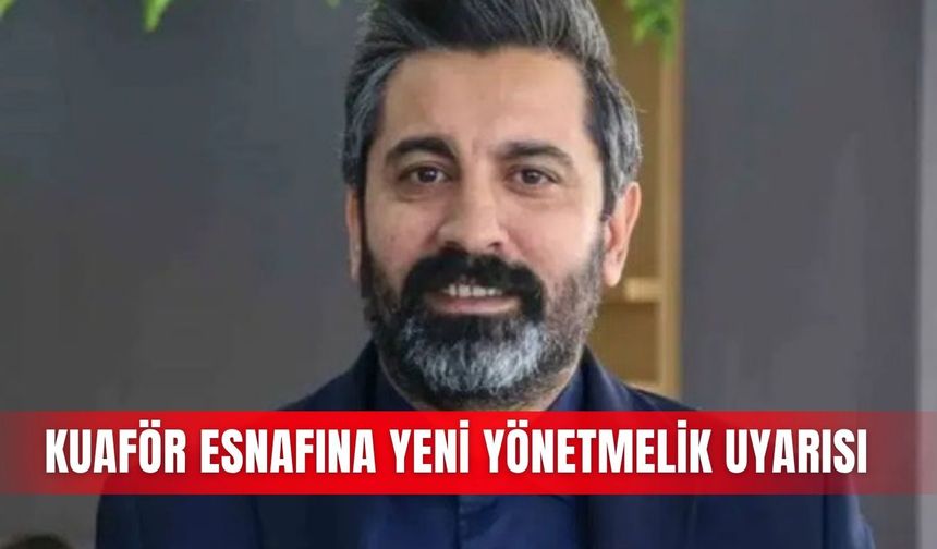 Kuaför esnafına yeni yönetmelik uyarısı
