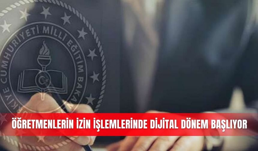 Öğretmenlerin izin işlemlerinde dijital dönem başlıyor