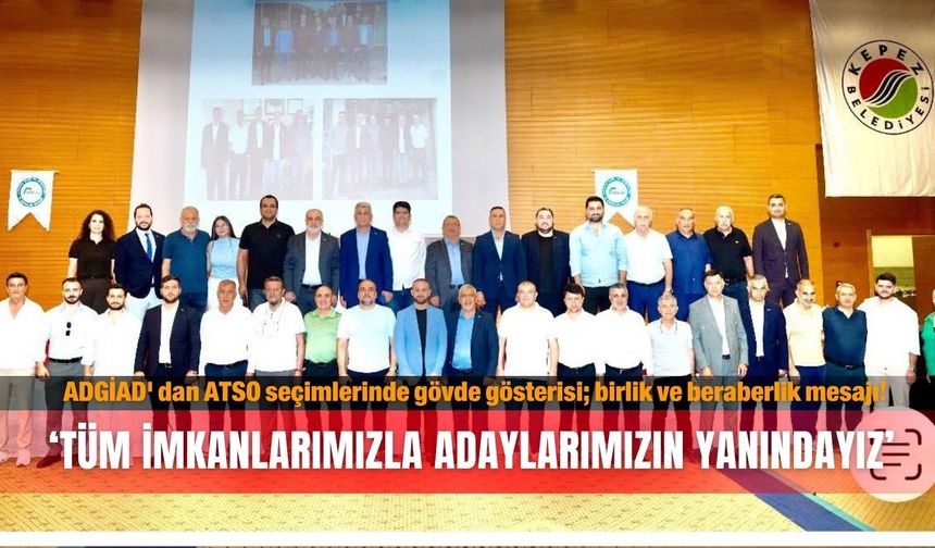 ADGİAD' dan ATSO seçimlerinde gövde gösterisi; birlik ve beraberlik mesajı: ‘Tüm imkanlarımızla adaylarımızın yanındayız