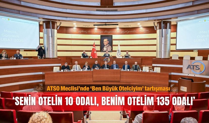 ATSO Meclisi’nde ‘Ben Büyük Otelciyim’ tartışması: ‘Senin otelin 10 odalı, benim otelim 135 odalı’