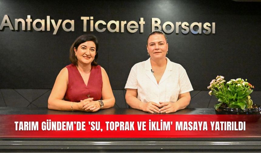 Tarım Gündem’de 'su, toprak ve iklim' masaya yatırıldı