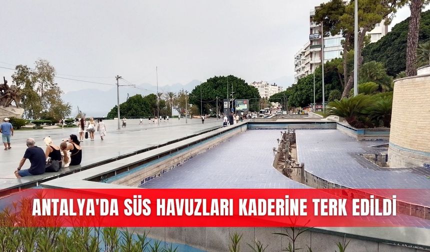 Antalya'da süs havuzları kaderine terk edildi