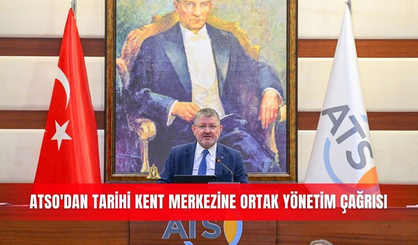 ATSO'dan tarihi kent merkezine ortak yönetim çağrısı