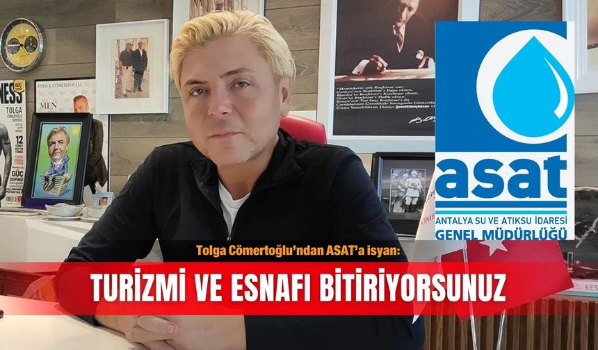 Tolga Cömertoğlu’ndan ASAT’a isyan: Turizmi ve esnafı bitiriyorsunuz