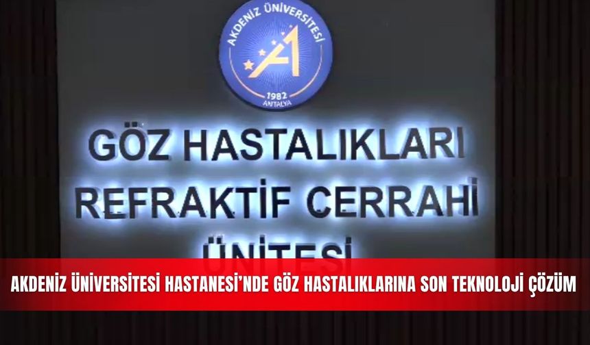 Akdeniz Üniversitesi Hastanesi’nde göz hastalıklarına son teknoloji çözüm