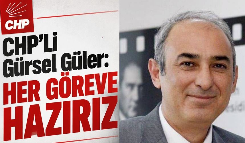 CHP’li Gürsel Güler: Her göreve hazırız