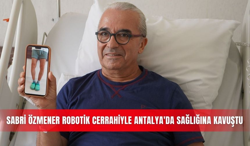 Sabri Özmener robotik cerrahiyle Antalya'da sağlığına kavuştu