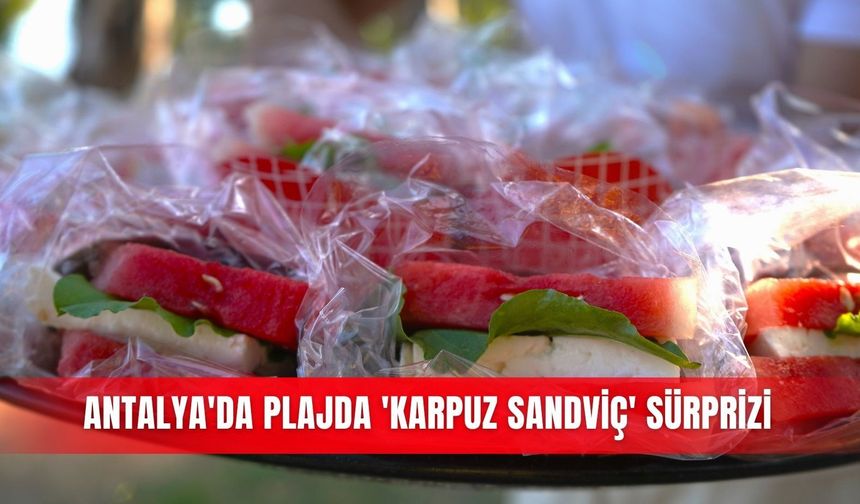 Antalya'da plajda 'karpuz sandviç' sürprizi