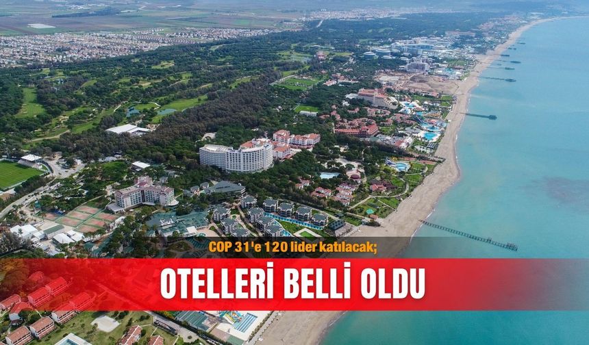 COP 31'e 120 lider katılacak; otelleri belli oldu