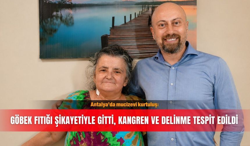 Antalya’da mucizevi kurtuluş: Göbek fıtığı şikayetiyle gitti, kangren ve delinme tespit edildi