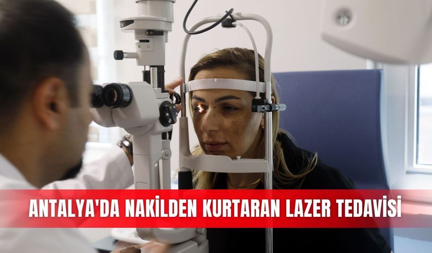 Antalya'da nakilden kurtaran lazer tedavisi