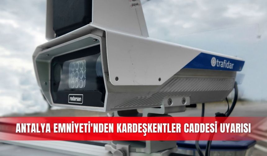 Antalya Emniyeti'nden Kardeşkentler Caddesi uyarısı