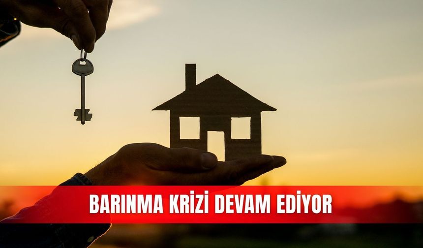 Barınma krizi devam ediyor