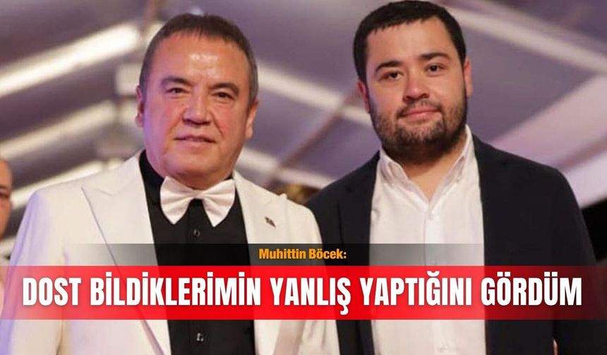 Muhittin Böcek: Dost bildiklerimin yanlış yaptığını gördüm