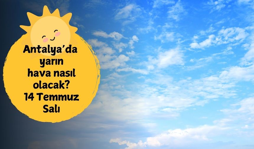 Antalya'da sıcaklık 37 dereceyi görecek! 14 Temmuz Salı Antalya'da hava nasıl olacak?