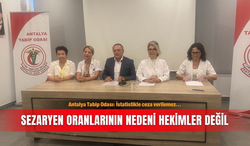 Antalya Tabip Odası: İstatistikle ceza verilemez... Sezaryen oranlarının nedeni hekimler değil
