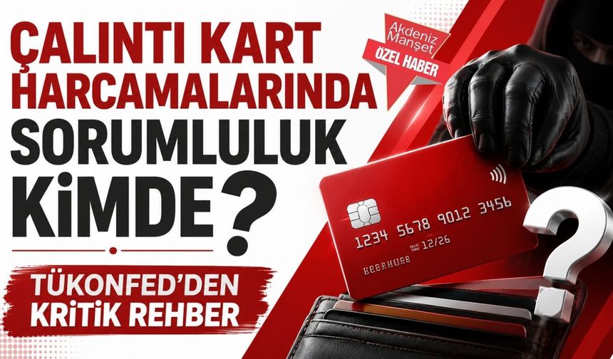 Çalıntı kart harcamalarında sorumluluk kimde? TÜKONFED’den kritik rehber