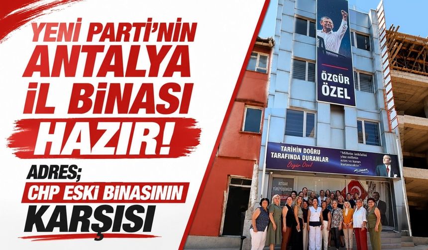Yeni Parti’nin Antalya il binası hazır! Adres; CHP eski binasının karşısı