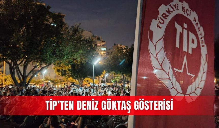 TİP’ten Deniz Göktaş gösterisi