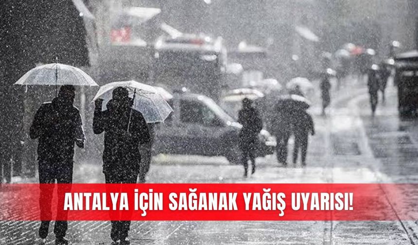 Antalya için sağanak yağış uyarısı!