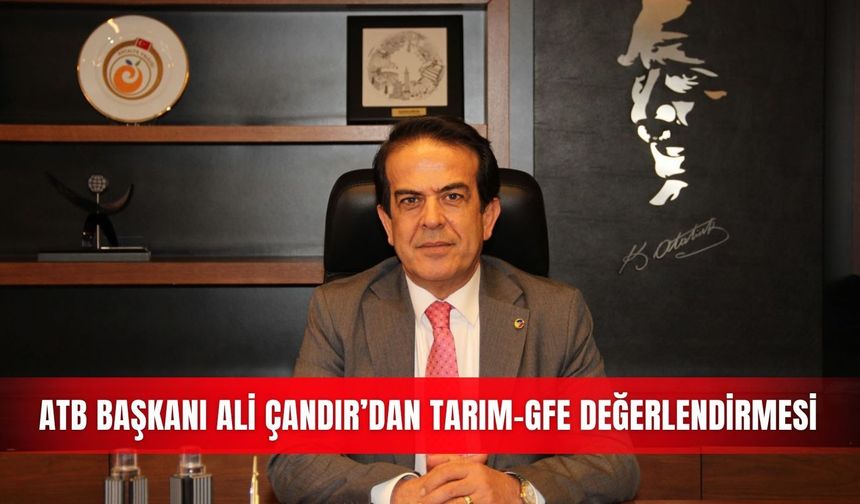 ATB Başkanı Ali Çandır’dan Tarım-GFE değerlendirmesi