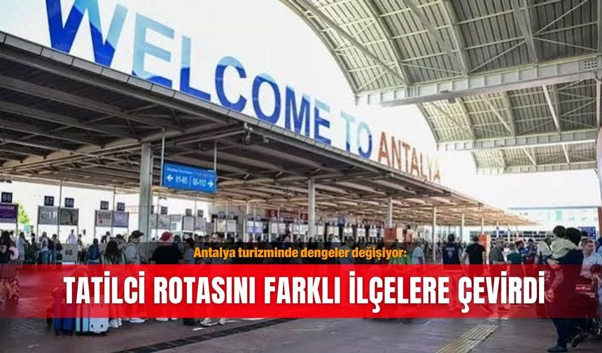 Antalya turizminde dengeler değişiyor: Tatilci rotasını farklı ilçelere çevirdi